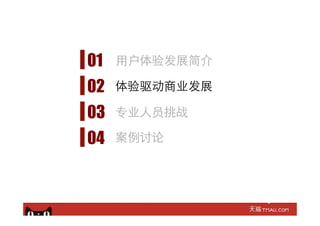 01
02
03
体验驱动商业发展
专业⼈人员挑战
⽤用户体验发展简介
04 案例讨论
 