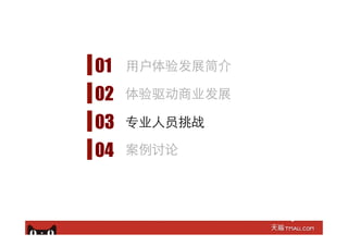 01
02
03
体验驱动商业发展
专业⼈人员挑战
⽤用户体验发展简介
04 案例讨论
 