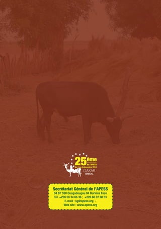 16
Secrétariat Général de l’APESS
04 BP 590 Ouagadougou 04 Burkina Faso
Tél. +226 50 34 66 36 ; +226 66 07 90 53
E-mail : sg@apess.org -
Web site : www.apess.org
 