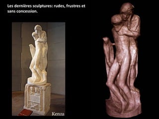 Les dernières sculptures: rudes, frustres et
sans concession.
 