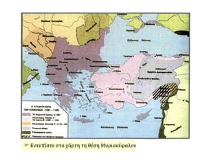  Εντοπίστε στο χάρτη τη θέση Μυριοκέφαλον.
 