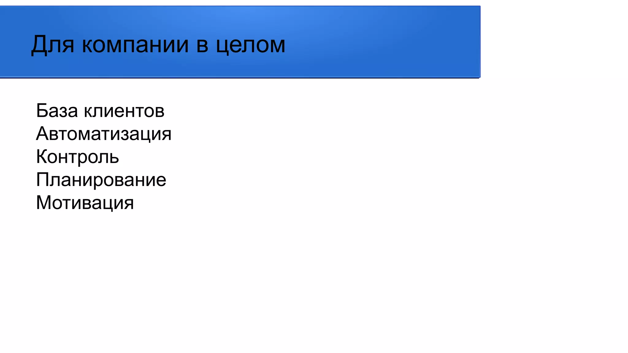 Для компании в целом
База клиентов
Автоматизация
Контроль
Планирование
Мотивация
 