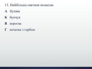13. Найбільша святиня козацтва
А булава
Б бунчук
В корогва
Г печатка з гербом
 