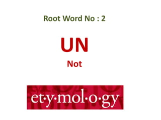 UN
Not
Root Word No : 2
 