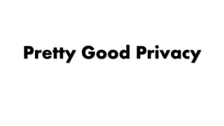 Pretty Good Privacy
 