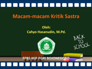 Macam-macam Kritik Sastra
Oleh:
Cahyo Hasanudin, M.Pd.
FPBS IKIP PGRI BOJONEGORO
 