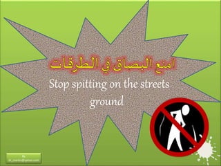 Stop spitting on the streets
ground
By
dr_markis@yahoo.com
 