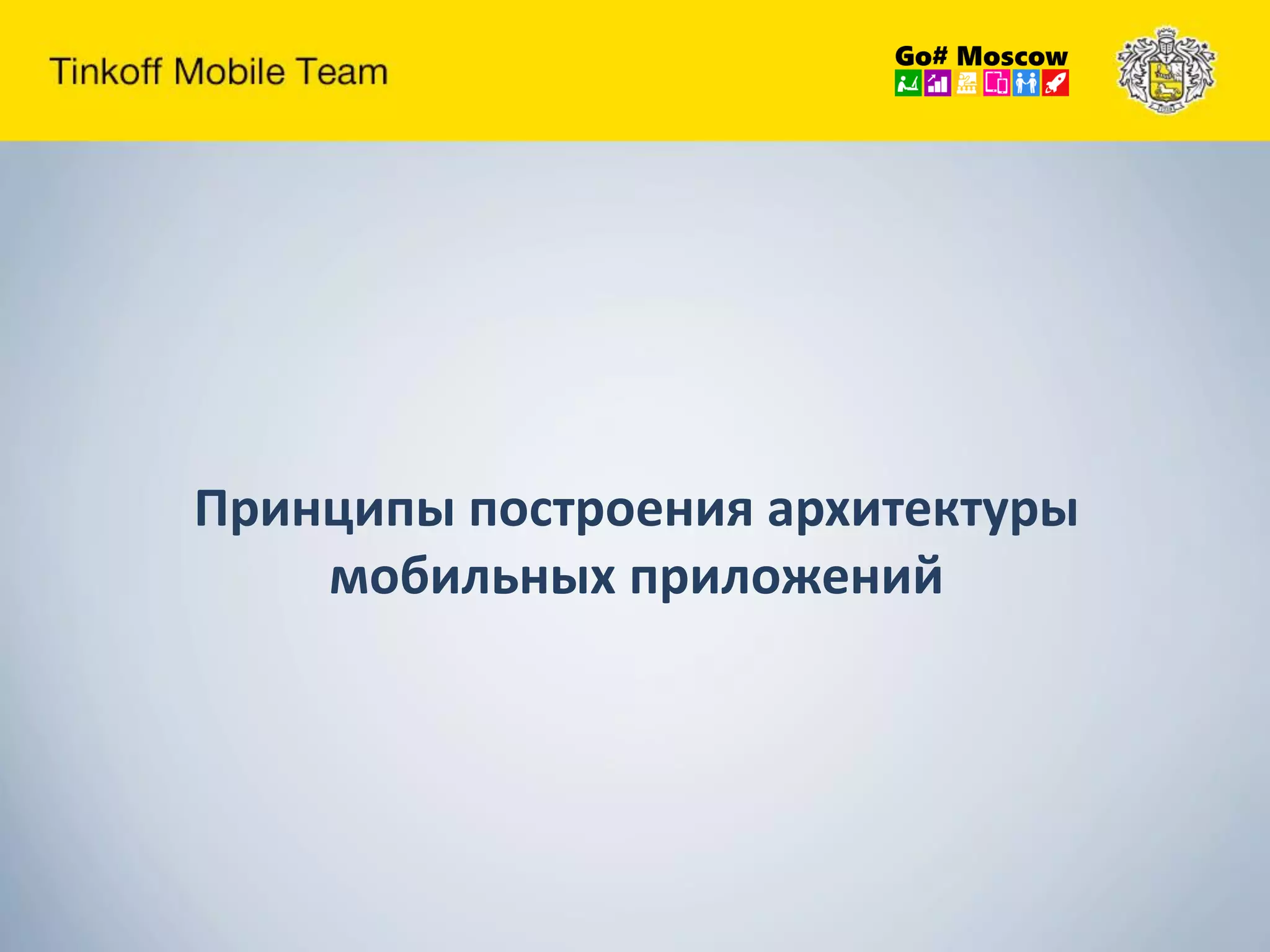 Принципы построения архитектуры
мобильных приложений
 