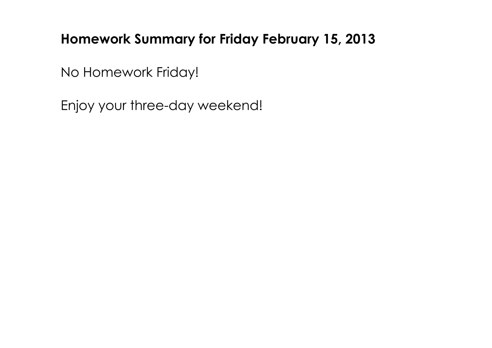 Homework Summary for Friday February 15, 2013

No Homework Friday!

Enjoy your three­day weekend!
 