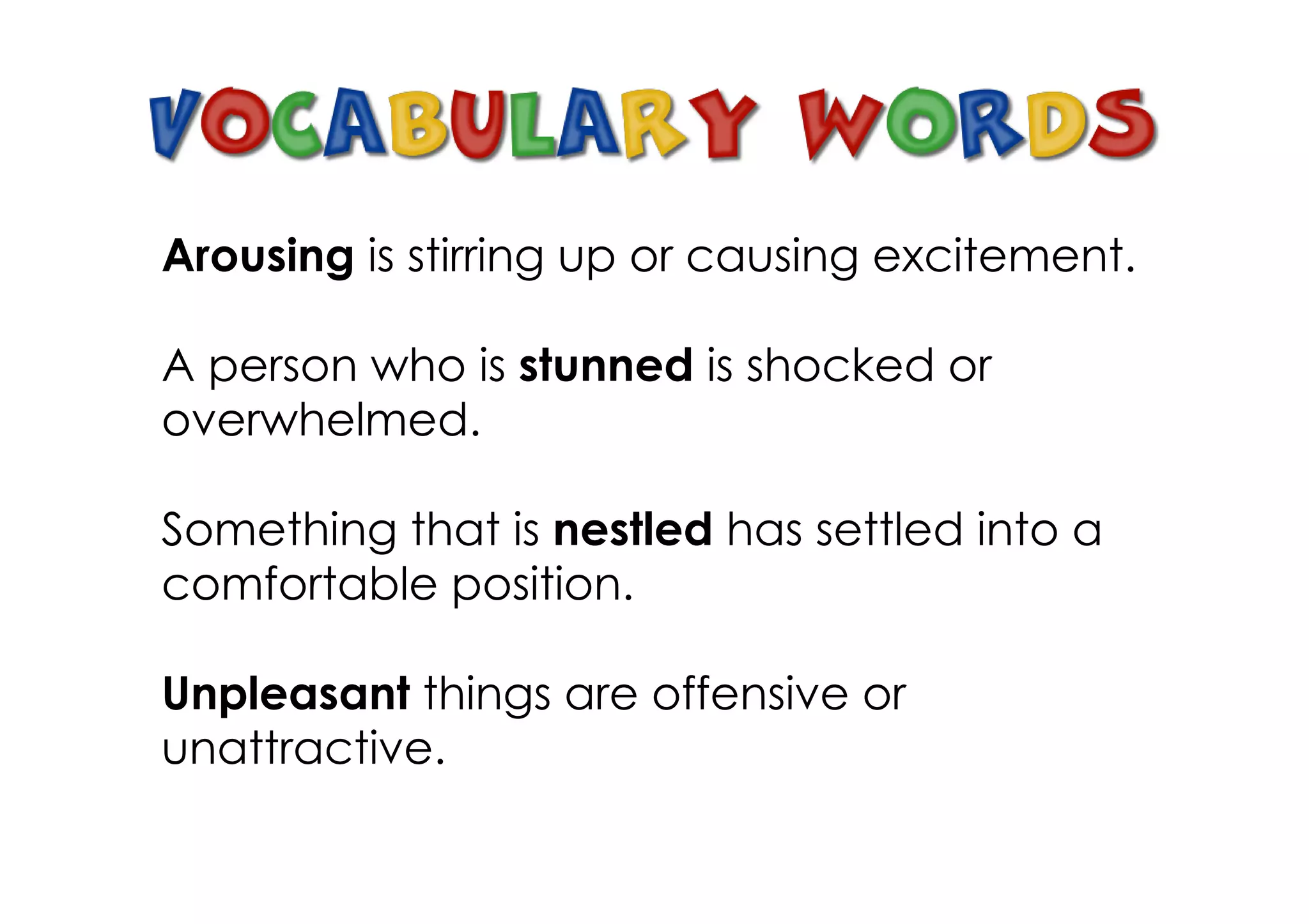 Arousing is stirring up or causing excitement.

A person who is stunned is shocked or
overwhelmed.

Something that is nestled has settled into a
comfortable position.

Unpleasant things are offensive or
unattractive.
 