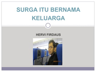 HERVI FIRDAUS
SURGA ITU BERNAMA
KELUARGA
 