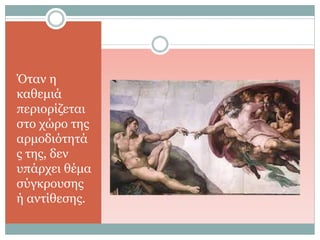 Όταν η
καθεμιά
περιορίζεται
στο χώρο της
αρμοδιότητά
ς της, δεν
υπάρχει θέμα
σύγκρουσης
ή αντίθεσης.
 