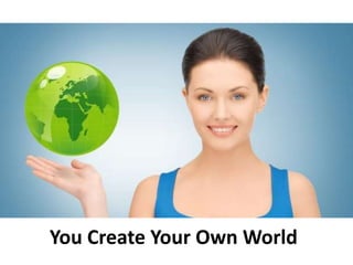 You Create Your Own World
 