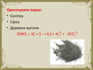 FokinaLida.75@mail.ru
Приготувати порох:
• Селітра
• Сірка
• Деревне вугілля
2KNO3 + 3C + S → K2S + N2↑ + 3CO2↑
 