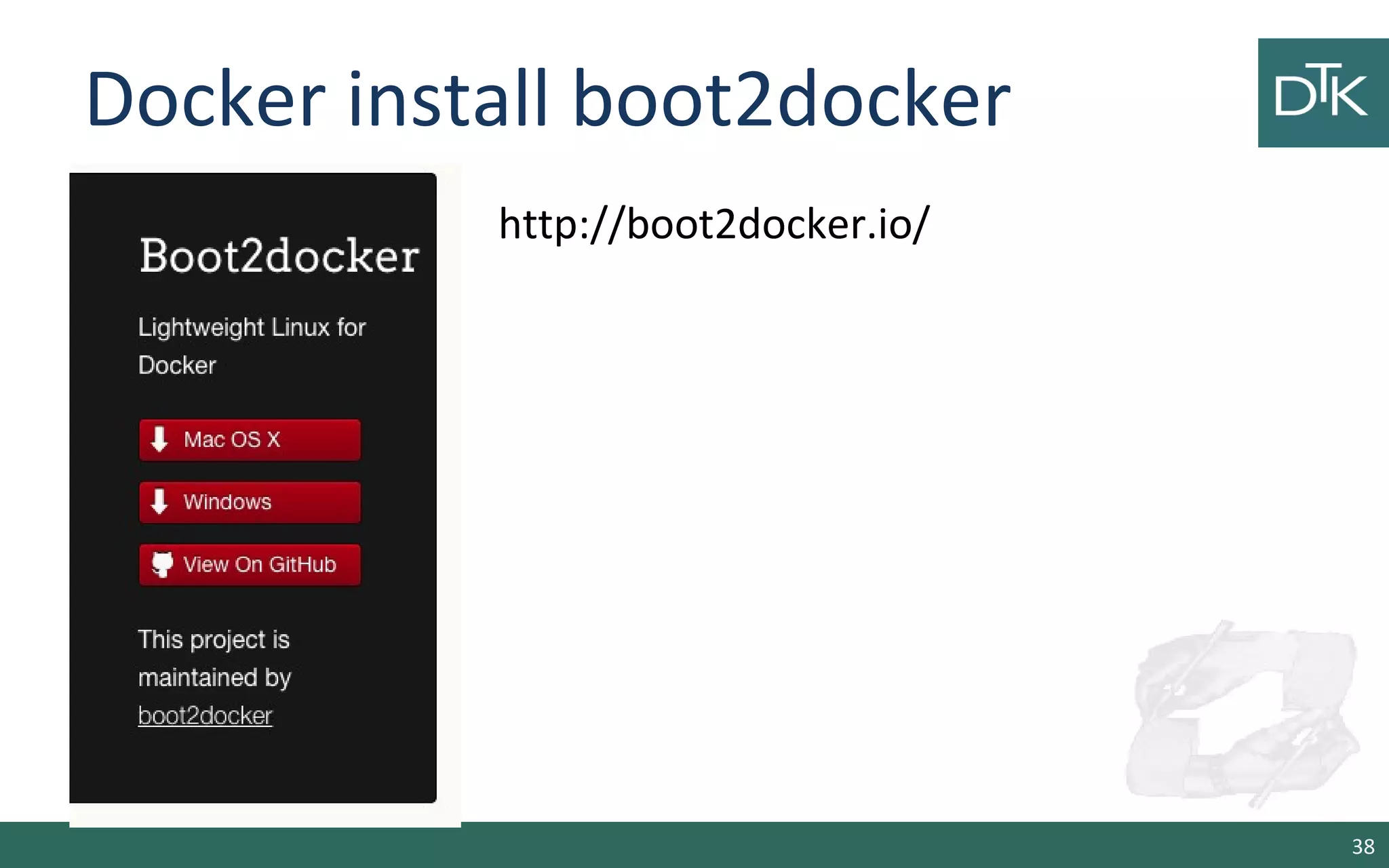 Docker install boot2docker
http://boot2docker.io/
38
 