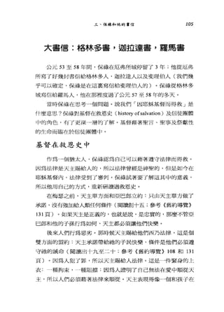 三、保祿和他的書信 105
大書信:格林多書，迦拉達書，羅馬書
公元 53 至 58 年間，保祿在厄弗所城停留了 3 年;他從厄弗
所寫了好幾封書信給格林多人，迦拉達人以及斐理伯人(我們幾
乎可以確定，保祿是在這襄寫信給斐理伯人的)。保祿從格林多
城寫信給羅馬人，他在那裡度過了公元 57 至 58 年的冬天。
當時保祿在思考一個問題。說我們「因耶穌基督而得救」是
什麼意思?保祿對基督在救恩史( history ofsalvation )及信徒團體
中的角色，有了更深一層的了解。基督藉著聖言、聖事及祭獻，性
的生命而臨在於信徒團體中。
基督在救恩史中
作為一個猶太人，保祿認為自己可以藉著遵守法律而得救。
因為法律是天主賜給人的，所以法律曾經是神聖的，但是如今在
耶穌基督內，法律受到了審判。保祿試著要了解這其中的意義，
所以他用自己的方式，重新研讀過救恩史。
在梅瑟之前，天主單方面和亞巴郎立約:只由天主單方做了
承諾，沒有強加給人類任何條件(閱讀創十五;參考《舊約導覽》
131 頁)。如果天主是正義的，也就是說，是忠實的，那麼不管亞
巳郎和他的子孫行為如何，天主都必須讓他們快樂。
後來人們行為惡劣。那時候天主賜給他們西乃法律，這是個
雙方面的盟約:天主承諾帶給她的子民快樂，條件是他們必須遵
守抽的誡命(閱讀出十九至二十;參考《舊約導覽} 108 和 131
頁)。因為人犯了罪，所以天主賜給人法律。這是一件緊身的上
衣:一種拘束，一種阻擋:因為人證明了自己無法在愛中順從天
主，所以人們必須藉著法律來順從。天主表現得像一個和孩子在
 