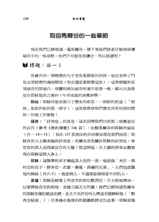 134 新約導覽
取自馬爾谷的一些章節
現在我們已經唸過一遍馬爾谷。接下來我們該更仔細地研讀
福音中的一些章節。你們不可能全部讀完，所以挑選吧!
--標題:谷一 1
馬爾谷用一個精簡的句子宣告基督徒的信仰。他也宣佈了門
徒必須經歷的幾個階段(現在還是要經歷這些)。這個標題和若
望福音的開場白、瑪寶和路加福音的童年故事一般，顯示出基督
徒在耶穌復活之後四十年所成就的深奧神學。
開始:耶穌的使命預示了歷史的新頁，一個新的創造( ，-開
始」是創世紀的第一個字)。這是個貫穿我們歷史所有時期的開
始。有個工作要做!
福音: ，-好消息」的意思，這名詞帶我們回到第二依撒意亞
的宣告(參考〈舊約導覽) 146 頁)。比較馬爾谷和耶穌的福音
(谷一 14~15) ;我在 127 頁指出的分別便呈現在我們面前:耶
穌宣告天主國來臨的好消息;馬爾谷宣告關於耶穌的好消息。來
宣告的那人成為被宣告的主題!從這時起，天主國的到來具體表
現在耶穌這個人身上。
耶穌:這簡單的名字喚起其人性的一面，他是個「木匠，瑪
利亞的兒子，雅各伯、若瑟、猶達、西滿的兄弟 J '人們也認識
他的姊妹(谷六 3) 。他是個人，不過卻是個相當不同的人。
基督:耶穌是經書上所宣告的那位默西亞，天主給他傅油，
以便將使命交托給他，並建立起天主的園。我們已經知道馬爾谷
的耶穌怎樣t白白重名號，並且不允許任何人將這名號歸給他( ，-默
西亞秘密 J ) ;伯多祿在斐理伯的凱撒勒雅宣告此事，耶穌卻強
 