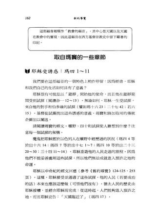 162 新約導覽
這部福音被稱作「教會的福音 J 其中心是天圖以及天國
在教會中的實現，因此這福音在西方基督宗教史中留下顯著的
印記。
取自瑪竇的一些章節
"耶穌受誘惑:瑪四 1 ，...._， 11
我們要在這部福音的一個特色上稍作停留:因為經書，耶穌
和我們自己的生活如何具有了意義?
耶穌很有可能是以「避靜」開始他的使命，而且他在避靜期
間受到試探(閱讀谷一 12~ 13) 。無論如何，耶穌一-生受試探，
來自他的對手和伯多祿的試探(譬如瑪十六 23 ;二十七 42 ;若六
15 )。基督徒試圖找出這些誘惑的意義。瑪費和路加取用的傳統
企圖加以闡述。
請閱讀瑪質的經文。曠野、四十和試探使人聯想到什麼?注
意每一個試探的架構。
魔鬼把耶穌置於以色列人在曠野中經歷過的狀況(瑪四 4 等
於出十六 14 ;瑪四 7 等於出十七 1~7 ;瑪四 10 等於出二十三
20~30 ;三十四 11 ~ 14) 。耶穌重遊他的人民走過的旅程。因為
他們不能妥善處理這些試探，所以他們無法成就進入預許之地的
命運。
耶穌以申命紀的經文回應(參考《舊約導覽) 124-125 、 253
頁)。這樣，耶穌接受並通過了這些試探，他的人民(若要成功
的話)本來也應該這麼做(可惜他們沒有)。猶太人民的歷史由
耶穌接續，並經由耶穌而完成:從這時起，人們能夠進入預訐之
地，而且耶穌宣告: ，-天國臨近了 J (瑪四 17 )
 