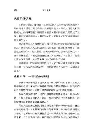 180 新約導覽
天圓的好漪，直
耶穌宣告福音/好消息，主要是天國/天主的統治即將到來。
耶穌藉著自己的行動(奇蹟，以及他對窮人、微不足道的人和被
輕視的人的特殊態度)和言語(演說，其中的真福八端帶出了主
旨)顯示天國即將到來。最重要的是，耶穌是宣告天國並開啟這
個天國的人。
現在我們可以在團體和福音書中看到人們宣告關於耶穌的好
消息。來宣告的那人成為這個宣告的主題。儘管目標轉移了，意
義還是相同的。「死人復活」是天國來臨時令人訝異的記號之- 0
宣告耶穌復活了，就是證實在他身上天國來臨了。這個人(他藉
由聖神改變形體)是人的象徵，他已經進入了天國。
無論如何，門徒在這樣的啟示下，更了解天國也是藉著耶穌
而來臨。宣告復活的耶穌是另一種更清楚的方法宣告:天國就在
這裡。
真乖~J 、端:一-1固政三台的準則
因為耶穌僅僅開啟了這個天國，所以我們可以了解，真福八
端和由此發展出來的所有教導都是留給全體基督徒的，作為他們
在各自獨特的政治、社會、經濟和家庭生活中行動的準則。
真福八端提醒我們，我們行為背後的動機必須是「為他人服
務 J '他人主要是指窮人，如此一來在我們之中不再有窮人。這
個動機永遠不應該是金錢或權力。
真福八端也讓基督徒為他在世的工作找到深層的意義:醫生
在和疾病纏門，工人藉著自己製作的東西讓其他人的生活過得更
人性化，老師幫助年輕人發掘自己......只要是為了使周遭的人生
活快樂、自立自強而工作，我們就可以認為這些人以慎重卻有效
 