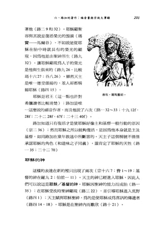 六、路加的著作:福音書與索徒大事錄 201
著他(路二 9 和 32 )。耶穌，顯聖
容與其說是復活榮光的預演(瑪
貫一一馬爾谷) ，不如說是從耶
穌在胎中時就具有的榮光的顯
現，因為他是由聖神所生(路九
32) 。讓耶穌顯現為人子的榮光
是他與生俱來的(路九詣，比較
瑪十六 27 ;谷八 26 )。雖然天主
是唯一應受頌揚的，眾人卻都稱
揭耶穌(路四 15 )
耶穌是君王(這一點也許對
希臘讀者比較清楚) ;路加是唯
善牧。羅馬藝術。
一這麼說的福音作者，而且他說了六次(路~32~33 ;十九 12f'
28f; 二十二 28f' 的f; 二十三 40日
路加知道只有復活才是使耶穌好像主和基督一般行動的原因
(宗二 36) ;然而耶穌之所以能夠復活，是因為他本身就是主及
基督，如同路加在童年敘述中所斷言的。天主子這個稱號不僅僅
承認耶穌的角色(和達味之子同義) ，還肯定了耶穌的天性(路
~35 ;二十二 70)
耳F魚禾白勾幸申
這樣的表達在新約裡只出現了兩次(宗十六 7; 費 1~19 ;基
督的神在羅九 2; 伯前一 11 )。天主的神已經進入耶穌，因此人
們可以說這是耶穌/基督的神。耶穌因聖神的能力而成胎(路-
35) ;在耶穌受洗時聖神顯現(路三 22) ，並引導耶穌進入荒野
(路四 1) ;天主賦與耶穌聖神，為的是使耶穌成為喜訊的傳遞者
(路四 14 ' 18) 。耶穌是在聖神內而歡欣(路十 21)
 