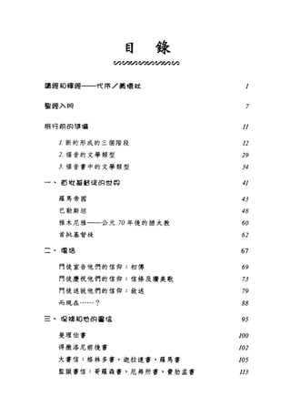 同錄
。。。今已。。勻。勻。勻。勾心。
讀館和嗶經一一代陣/莒嘻~ 1
聖經入開 7
棉有前的準喵 11
l 新約形成的三個階段 12
2. 福音的文學類型 29
3 福音書中的文學類型 34
一、 5 世甚琶龍的世~ ~
羅馬帝國 43
巴勒斯坦 48
雅木尼雅一一公元 70 年後的猶太教 60
首批基督徒 62
二、禮道 67
門徒宣告他們的信仰:初傳 69
門徒慶祝他們的信仰:信條及讚美歌 73
門徒述說他們的信仰:敘述 79
而現在......? 88
三、 1♀據甜地的審官 95
斐理伯書 100
得撒洛尼前後書 102
大書信:格林多書，迦拉達書，羅馬書 105
監獄書信:哥羅森書，厄弗所書，費肋孟書 113
 