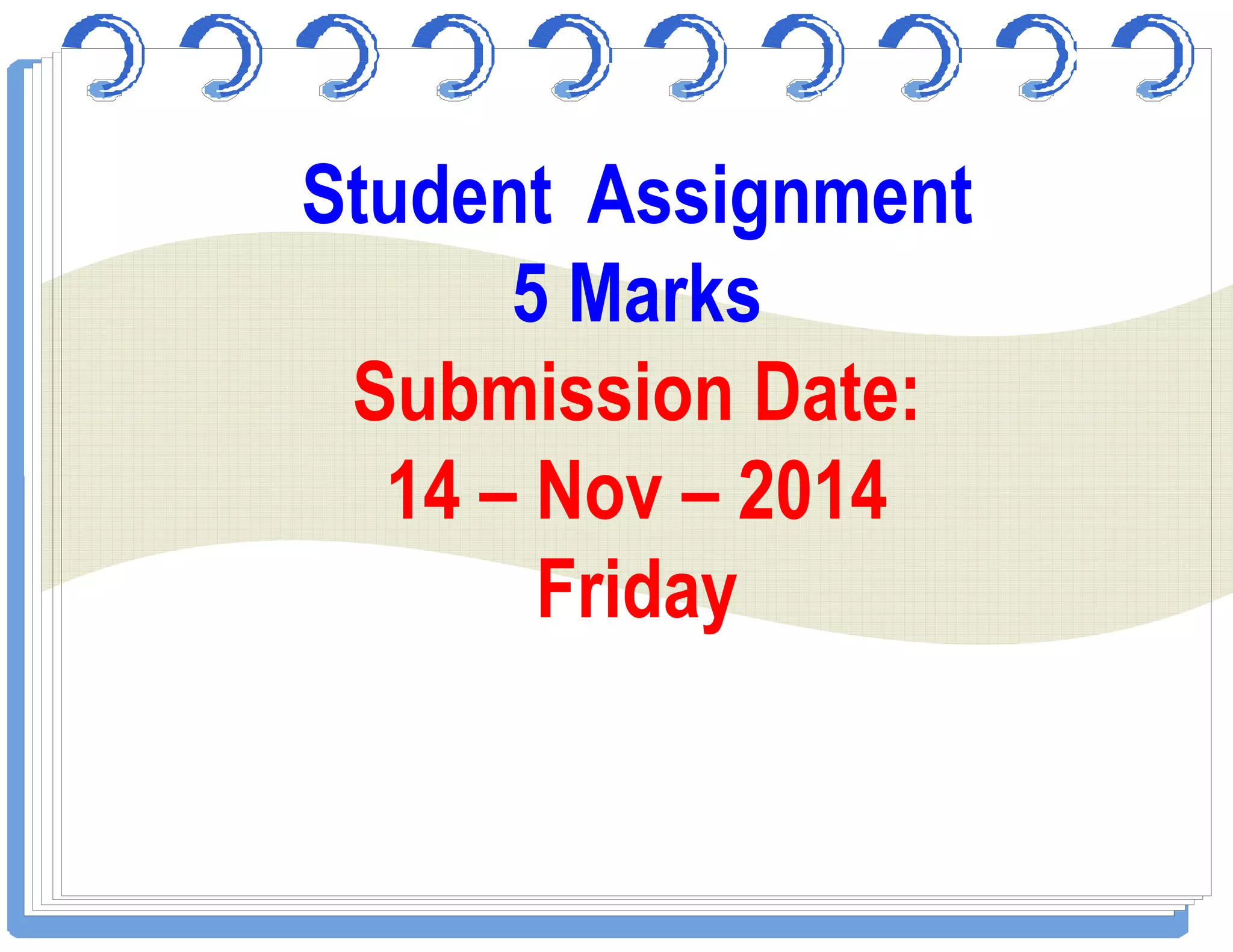 Student Assignment
5 Marks
Submission Date:
14 – Nov – 201414 – Nov – 2014
Friday
 