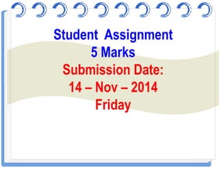 Student Assignment
5 Marks
Submission Date:
14 – Nov – 201414 – Nov – 2014
Friday
 