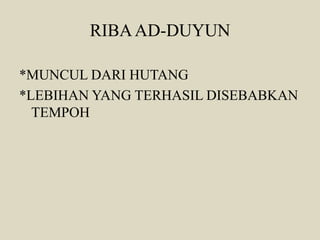 RIBAAD-DUYUN
*MUNCUL DARI HUTANG
*LEBIHAN YANG TERHASIL DISEBABKAN
TEMPOH
 