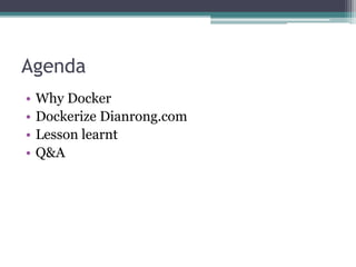 Agenda
• Why Docker
• Dockerize Dianrong.com
• Lesson learnt
• Q&A
 