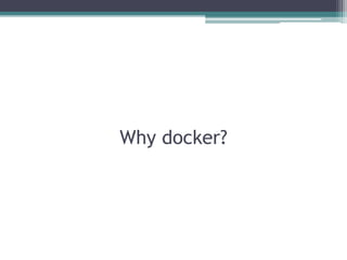 Why docker?
 