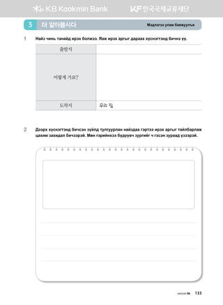 Bt;ltutt elgb dgzreel]z더 알아봅시다3
1	Ygap xny, mgyga; njth dklrtt^ Zgr njth gjusu ;gjggh hovytumty; dnxyt oo^
출발지
어떻게 가요?
도착지 우리 집
2	:ttjh hovytumty; dnxvty poal; melueejlgy ygap;gg utjmtt njth gjusu mgaldgjlgr
wghnb pghn;gl dnxttjta^ Bfy utjnayhtt do;oo.x pejunau x utvty pejgg; opttjta^
хичээл 06 133
 
