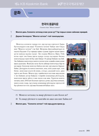 문화 Соёл
хичээл 15 315
1	Bkyukl ;gh, Vklkyukv hkmhky; kxnr opvty oo Mtj ugpjsy vkyny vgahyggv zjngjga^
2	 :gjggh dnx.tjttv #Bkyukl hkmhky#@mka mgynlwgwuggz^
(1)	 Bkyukl hkmhky; mg zbgj oalxnlutt g.x dklkh .t
(2)	 Mg zbgj oalxnlutt hgbunay nh g.gh /b inu dgayg .t
3	Bkyukl ;gh, #Vklkyukv hkmhky#@mka hgj,weelr zjnyg ee^
한국의 몽골타운  
Солонгос дахь #Монгол хотхон#
Bkyukl; vklkyukv hoboov ytu ;kj weulgy htjtuwttm dgjgg
domttu;thooytt klr g.;gu #Vklkyukv hkmhky# dga;gu inu Vfol;
bfy #Bkyukl hkmhky# utr dna^ B-mjkys :eyu;gaboy(pooy nh
hgglug) dee;lsy 12@j ugjwggj ugj.gl ue;gbr ;oojty hg;vgy [jnll
ovuty hgzuee; yo;ty; mev;gu^ Tyt ue;gb; Bkyukl* Kjkv* Epd-
[vmgy ptjtu mf. Gpngv njvty hoboov ukl;ee weulgj;gu dfuff;
bkyuklxee;g; htjtumta doh poal dga;gu 10 ;g.hgj dgainy ty; dna^
Tyt dgainy; bkyuklxee; bkyukl hkklkk n;ty tl;.nay vkyny hgxny
zj,r veewuggyg^ Zlgyuezg hgugv domty vgayggj bkyuklxee; doj nh
weulgj;gu dklkhkkj bkyukl; dgaugg /b inu eej gb,vugl doj;;tu
dgayg^ :tluoojttv y, bkyukl rnuytbtu* ykb* klky elvsy [gjm* mkl,
dnxnu* bkyuklsy bt;ttmta vkyny* vtmuool* oy;tvyna hkkl* gjhn
hojmtl g.x dklyk^ Bkyukl jee utjnayhty;tt nluttbr z.eelgh;gg
x tyt dgainy ;kmkj dgajlgh mtt.jnay [kb'gyngj oalxloolr*
bkyuklkkv njvty poaltt x bfy ty;ttv klr g.yg^ Mooyxlty bkyukl
hfurnb* [nyk* DVD g.x dklkhsy ptjtuwtt* ovxny* reelxys [kb'gyn*
bfyuf vklnh ugpgj* ugj emgvys [kb'gyngj oalxloolr htjtuwttmta
doh oalxnluttutt ytu ;kj авах dklkbrmka dga;gu grtt^
 