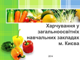 Харчування у
загальноосвітніх
навчальних закладах
м. Києва
2014
 