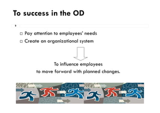 To success in the OD
9
 Pay attention to employees’ needs
 Create an organizational system
To influence employees
to move forward with planned changes.
@ Chiraprapha Akaraboworn
 