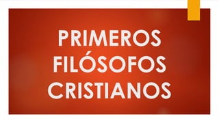 PRIMEROS
FILÓSOFOS
CRISTIANOS
 