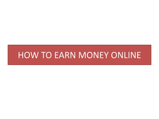 HOW TO EARN MONEY ONLINE
 