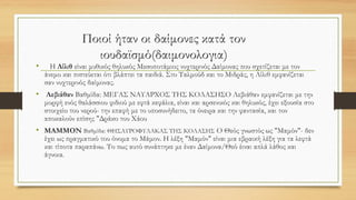 Ποιοί ήταν οι δαίμονες κατά τον
ιουδαϊσμό(δαιμονολογια)
• Η Λίλιθ είναι μυθικός θηλυκός Μεσοποτάμιος νυχτερινός Δαίμονας που σχετίζεται με τον
άνεμο και πιστεύεται ότι βλάπτει τα παιδιά. Στο Ταλμούδ και το Μιδράς, η Λίλιθ εμφανίζεται
σαν νυχτερινός δαίμονας.
• Λεβιάθαν Βαθμίδα: ΜΕΓΑΣ ΝΑΥΑΡΧΟΣ ΤΗΣ ΚΟΛΑΣΗΣΟ Λεβιάθαν εμφανίζεται με την
μορφή ενός θαλάσσιου φιδιού με εφτά κεφάλια, είναι και αρσενικός και θηλυκός, έχει εξουσία στο
στοιχείο του νερού- την επαφή με το υποσυνήδειτο, τα όνειρα και την φαντασία, και τον
αποκαλούν επίσης "Δράκο του Χάου
• MAMMON Βαθμίδα: ΘΗΣΑΥΡΟΦΥΛΑΚΑΣ ΤΗΣ ΚΟΛΑΣΗΣ Ο Θεός γνωστός ως "Μαμόν"- δεν
έχει ως πραγματικό του όνομα το Μάμον. Η λέξη "Μαμόν" είναι μια εβραική λέξη για τα λεφτά
και τίποτα παραπάνω. Το πως αυτό συνάπτηκε με έναν Δαίμονα/Θεό έιναι απλά λάθος και
άγνοια.
 