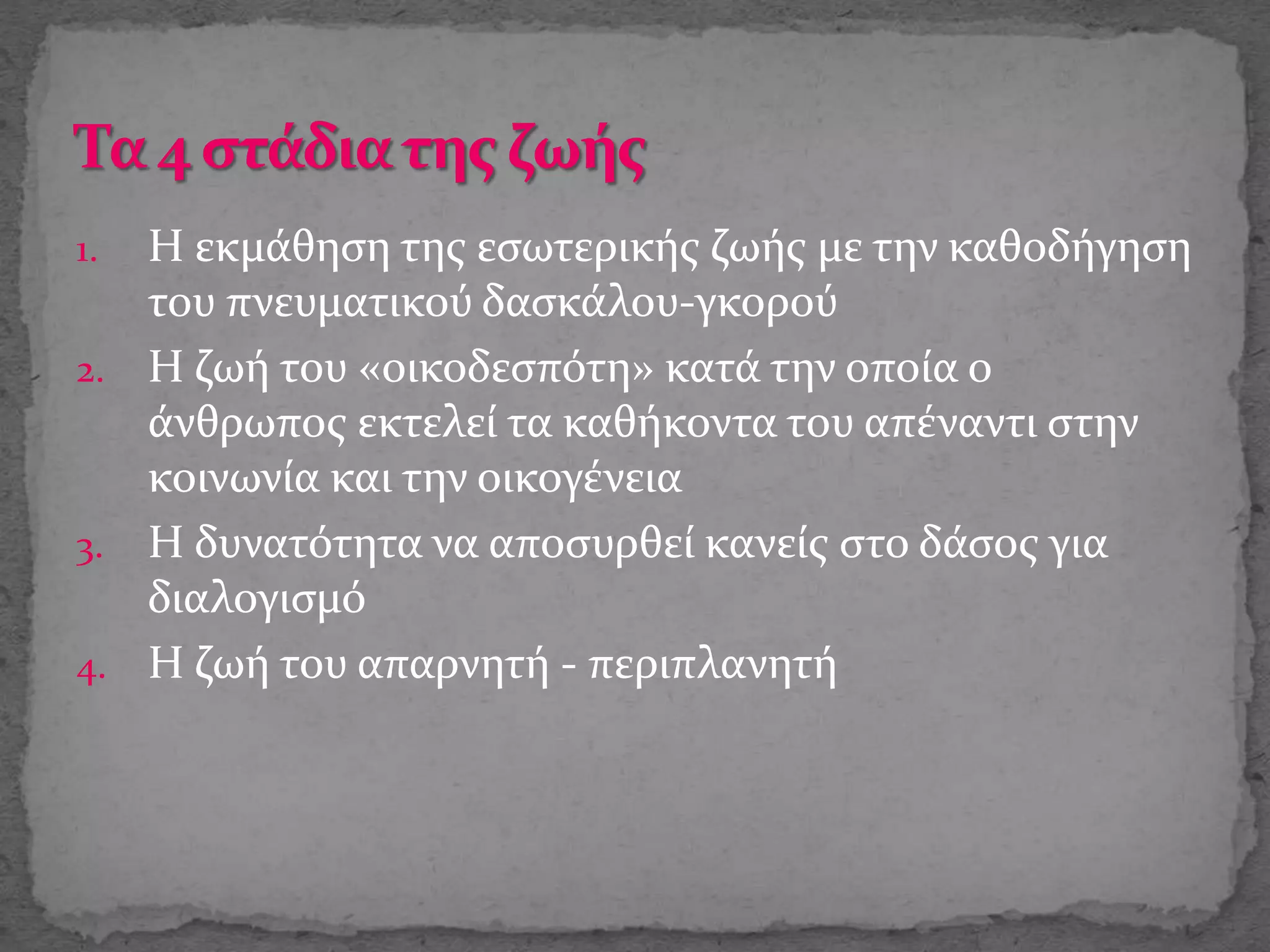 1. Η εκμάθηση της εσωτερικής ζωής με την καθοδήγηση
του πνευματικού δασκάλου-γκορού
2. Η ζωή του «οικοδεσπότη» κατά την οποία ο
άνθρωπος εκτελεί τα καθήκοντα του απέναντι στην
κοινωνία και την οικογένεια
3. Η δυνατότητα να αποσυρθεί κανείς στο δάσος για
διαλογισμό
4. Η ζωή του απαρνητή - περιπλανητή
 