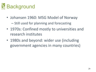 Background
• Johansen 1960: MSG Model of Norway
– Still used for planning and forecasting
• 1970s: Confined mostly to univ...