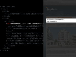 <!DOCTYPE html>
<html>
<head>
<title>Wohnmobilien sind überbewertet – heute-Nachrichten</title>
</head>
<body>
<article>
<h1>Wohnimmobilien sind überbewertet</h1>
<img src="/ZDF/zdfportal/blob/30298152/1/data.jpg"
alt="Luxuswohnungen in Berlin" title="Luxuswohnungen in Berlin
(dpa)">
<p class="lead">"Betongold" ist in der Krise der rettende Hafen
für Anleger. Die Bundesbank hat nun schlechte Nachrichten für
Immobilieninvestoren: Möglicherweise sind Wohnungen in deutschen
Städten überbewertet. Die Gefahr einer Überhitzung sei aber
gering. Die Zeche zahlen unvorsichtige Käufer.</p>
</article>
</body>
</html>
 