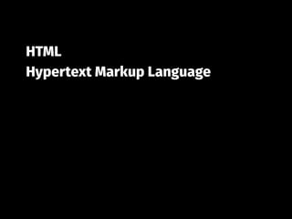 HTML
Hypertext Markup Language
 