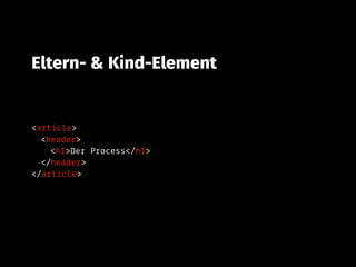 <article>
<header>
<h1>Der Process</h1>
</header>
</article>
Eltern- & Kind-Element
 