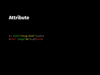 <a href="krug.html">…</a>
<html lang="de">…</html>
Attribute
 