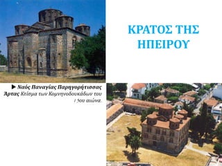  Ναός Παναγίας Παρηγορήτισσας
Άρτας Κτίσμα των Κομνηνοδουκάδων του
13ου αιώνα.
ΚΡΑΤΟΣ ΤΗΣ
ΗΠΕΙΡΟΥ
 