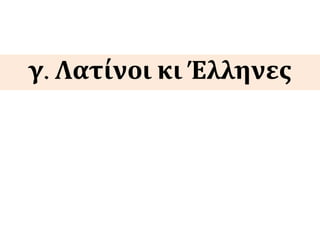 γ. Λατίνοι κι Έλληνες
 