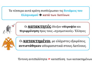 Τα τέσσερα αυτά κράτη συσπείρωσαν τις δυνάμεις του
Ελληνισμού  κατά των Λατίνων.
Οι κατακτητές έδειξαν υπεροψία και
περιφρόνηση προς τους «σχισματικούς» Έλληνες
Οι κατακτημένοι, με ελάχιστες εξαιρέσεις,
αντιστάθηκαν αποφασιστικά στους Λατίνους.
Έντονη αντιπαλότητα  καταπίεση των κατακτημένων
 