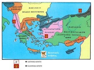  ΛΑΤΙΝΙΚΑ ΚΡΑΤΗ
 ΕΛΛΗΝΙΚΑ ΚΡΑΤΗ
Βενετικές
κτήσεις
 