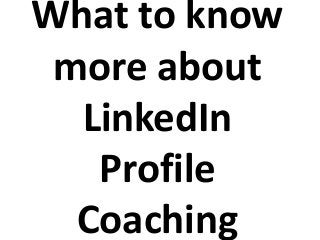 What to know
more about
LinkedIn
Profile
Coaching
 
