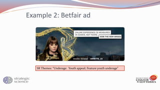 Example 2: Betfair ad
SR Themes: “Underage: Youth appeal; Feature youth underage”
 