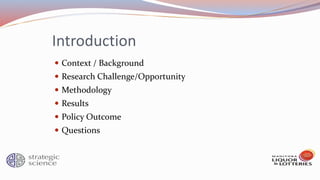 Introduction
 Context / Background
 Research Challenge/Opportunity
 Methodology
 Results
 Policy Outcome
 Questions
 